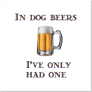 In Dog Beers I've Only Had One Posters and Art